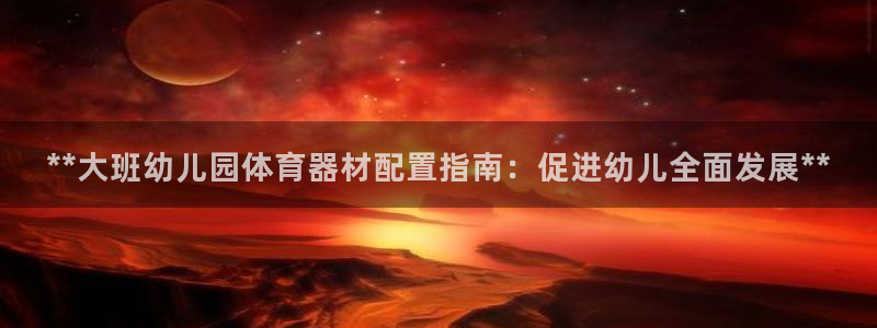 极悦娱乐最新版本更新内容介绍：**大班幼儿园体育器材