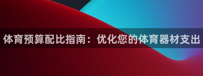 极悦娱乐公司最新招聘信息网：体育预算配比指南：优化您