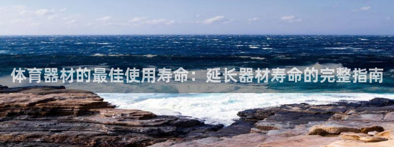 极悦娱乐贴吧官网：体育器材的最佳使用寿命：延长器材寿