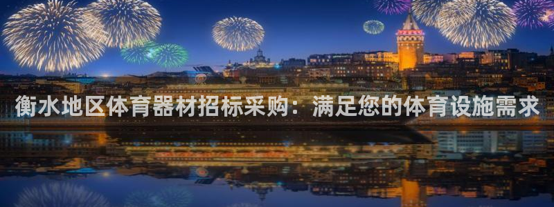 极悦官网下载最新版本更新内容：衡水地区体育器材招标采