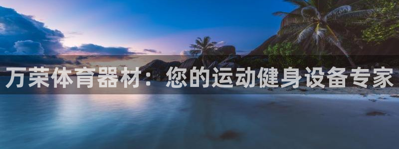 极悦娱乐贴吧官网：万荣体育器材：您的运动健身设备专家