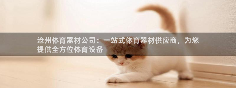 极悦平台注册登录入口官网：沧州体育器材公司：一站式体