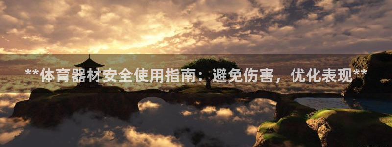 极悦平台平台登录入口：**体育器材安全使用指南：避免