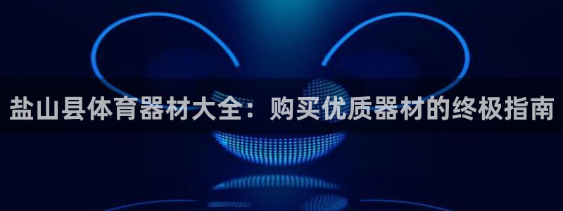 极悦娱乐会被骗吗知乎文章：盐山县体育器材大全：购买优