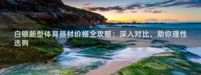 极悦平台官网登录网址是多少：白银新型体育器材价格全攻