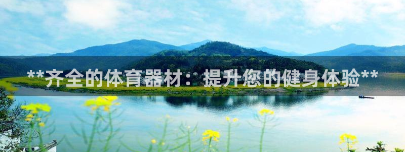 极悦平台使用教程视频：**齐全的体育器材：提升您的健