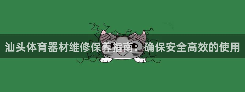 极悦娱乐官网下载安装：汕头体育器材维修保养指南：确保