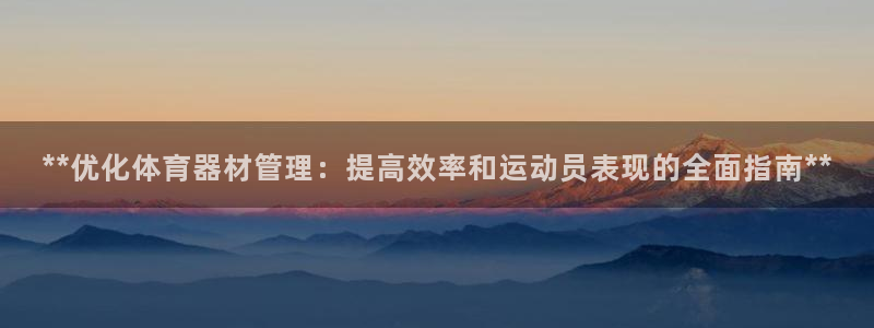 极悦平台和蓝狮平台区别大吗：**优化体育器材管理：提