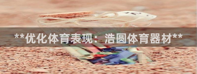 极悦平台股东：**优化体育表现：浩圆体育器材**