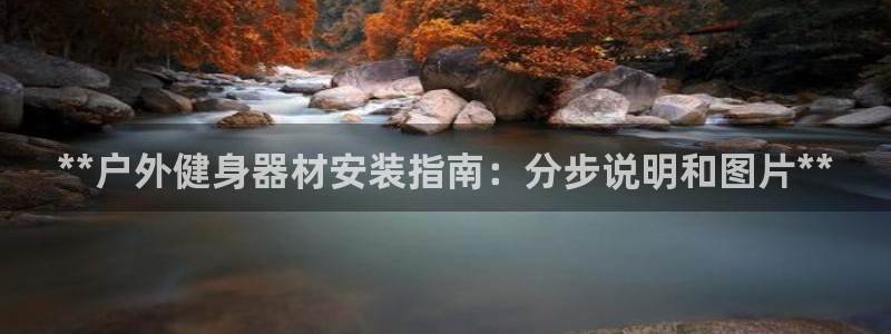 极悦娱乐代理人是谁：**户外健身器材安装指南：分步说