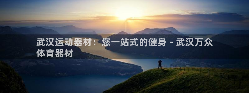 极悦平台布7O777：武汉运动器材：您一站式的健身 