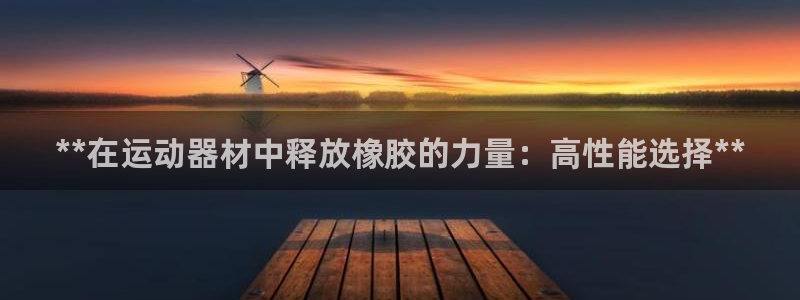 极悦娱乐分7O777：**在运动器材中释放橡胶的力量