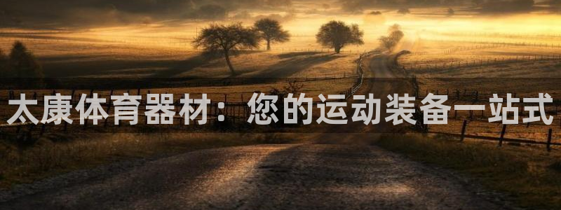 极悦平台登录不进去怎么回事呢：太康体育器材：您的运动