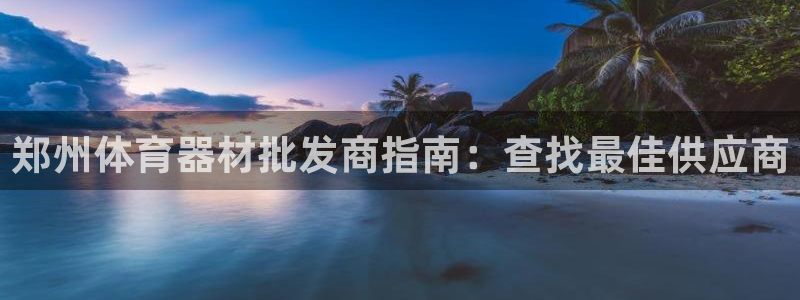 极悦平台官网登录入口网址是什么：郑州体育器材批发商指