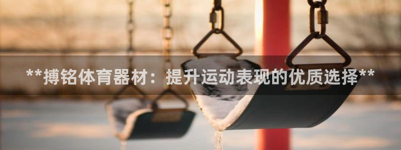 极悦娱乐官网APP下载：**搏铭体育器材：提升运动表