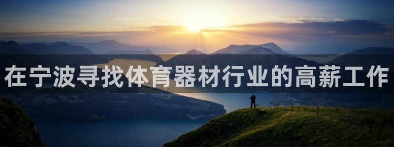 极悦平台是正规平台吗知乎：在宁波寻找体育器材行业的高