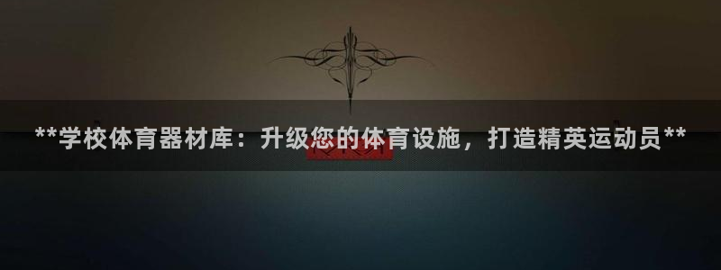 极悦娱乐会被骗吗知乎小说：**学校体育器材库：升级您