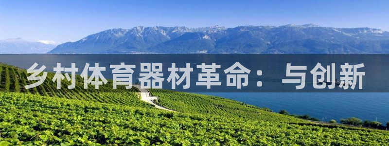 极悦娱乐官网下载安装：乡村体育器材革命：与创新