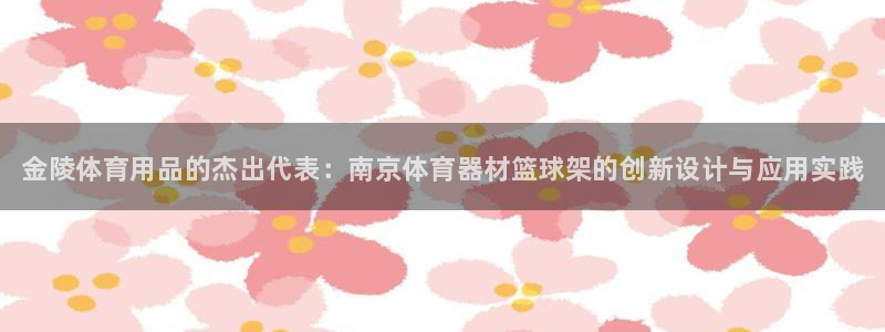 极悦娱乐登录网站每天的工作内容：金陵体育用品的杰出代表：南京