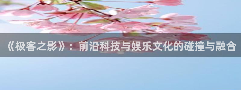 yy4480首播影院青苹果：《极客之影》：前沿科技与娱乐文化的碰撞与融合