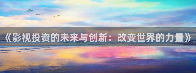 yyy4480首播影院手机电影：《影视投资的未来与创新：改变世界的力量》